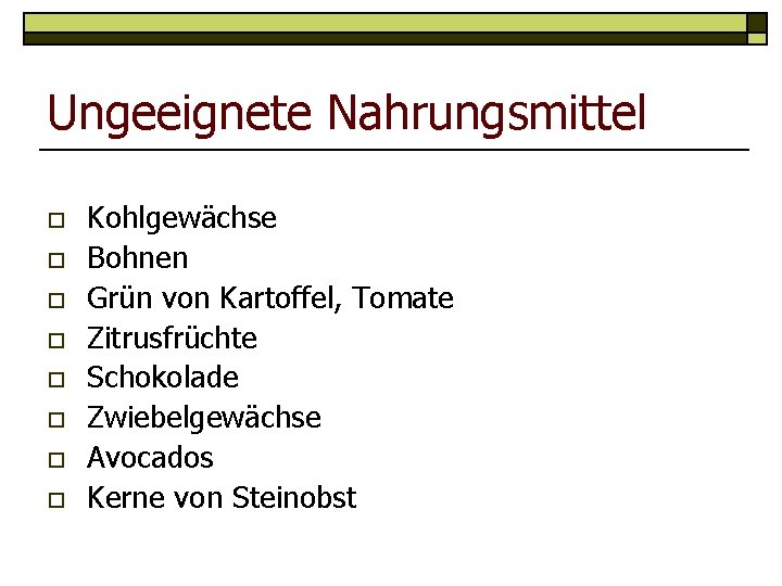 Ungeeignete Nahrungsmittel o o o o Kohlgewächse Bohnen Grün von Kartoffel, Tomate Zitrusfrüchte Schokolade