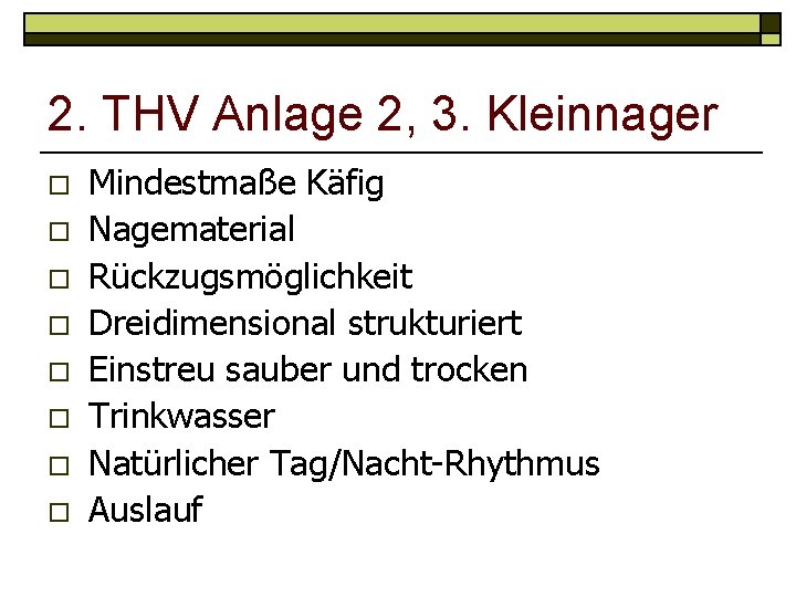 2. THV Anlage 2, 3. Kleinnager o o o o Mindestmaße Käfig Nagematerial Rückzugsmöglichkeit