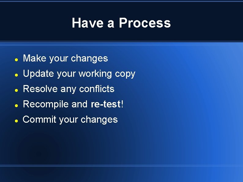 Have a Process Make your changes Update your working copy Resolve any conflicts Recompile