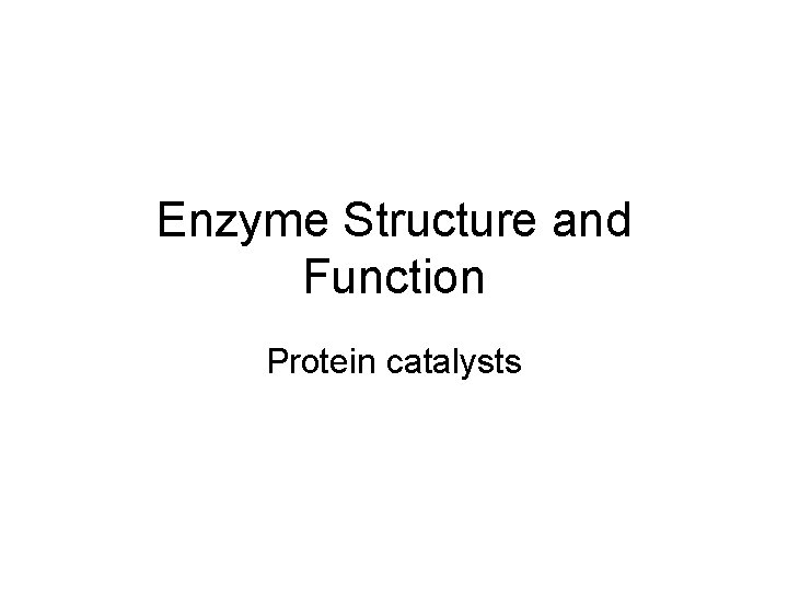 Enzyme Structure and Function Protein catalysts 