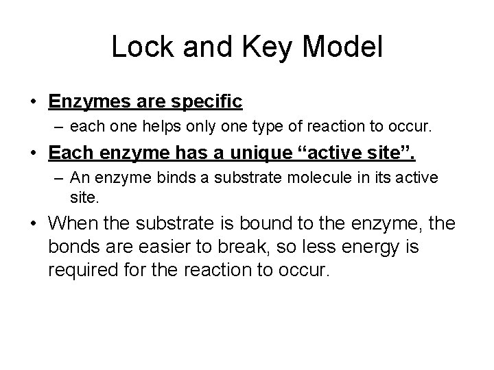 Lock and Key Model • Enzymes are specific – each one helps only one