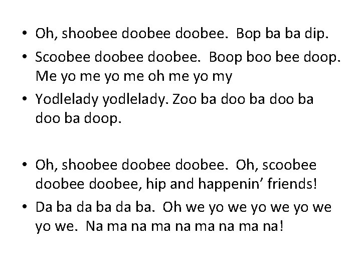  • Oh, shoobee doobee. Bop ba ba dip. • Scoobee doobee. Boop boo