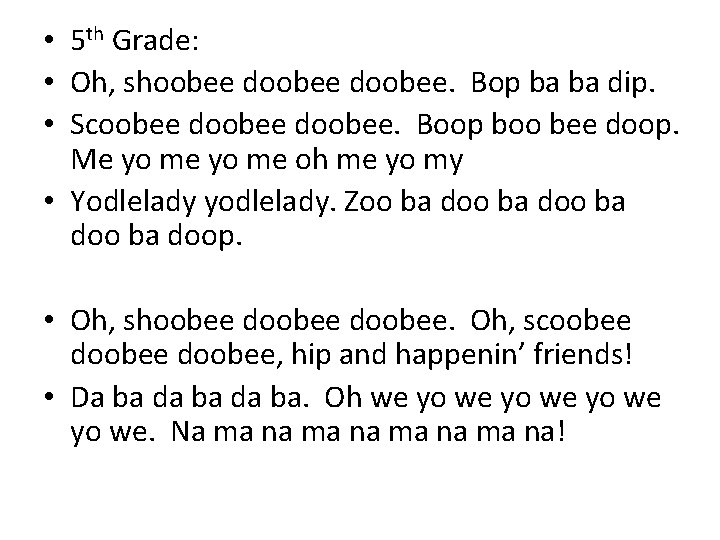  • 5 th Grade: • Oh, shoobee doobee. Bop ba ba dip. •