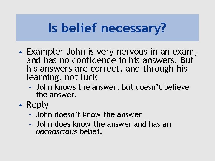 Is belief necessary? • Example: John is very nervous in an exam, and has