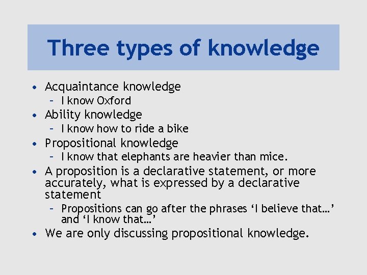 Three types of knowledge • Acquaintance knowledge – I know Oxford • Ability knowledge