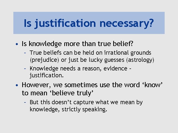 Is justification necessary? • Is knowledge more than true belief? – True beliefs can