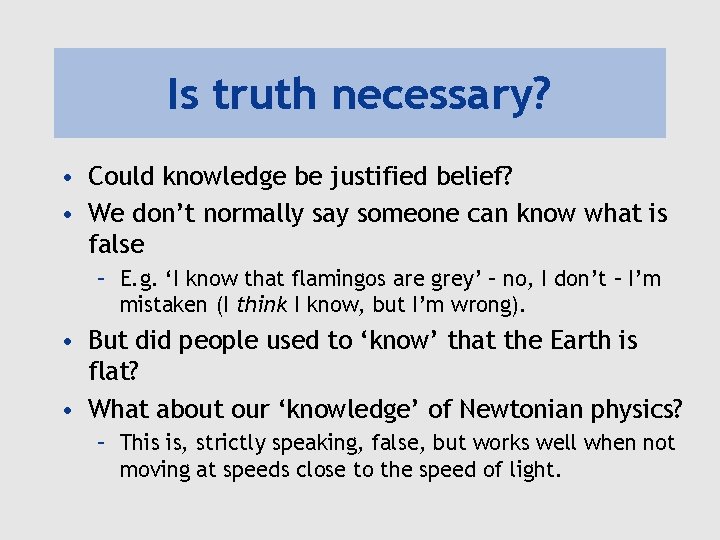 Is truth necessary? • Could knowledge be justified belief? • We don’t normally say