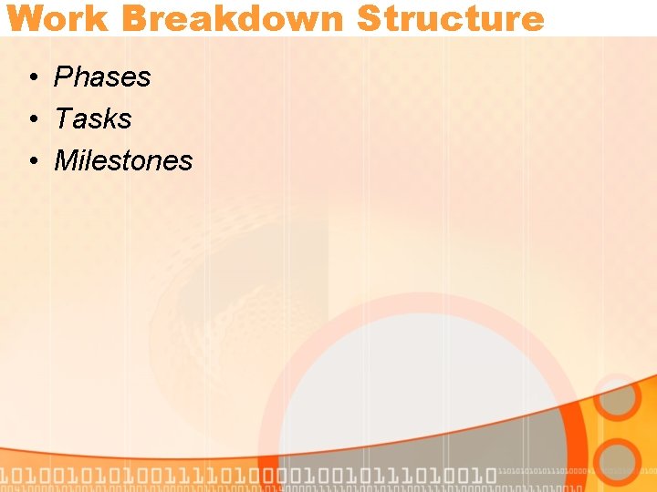 Work Breakdown Structure • Phases • Tasks • Milestones 