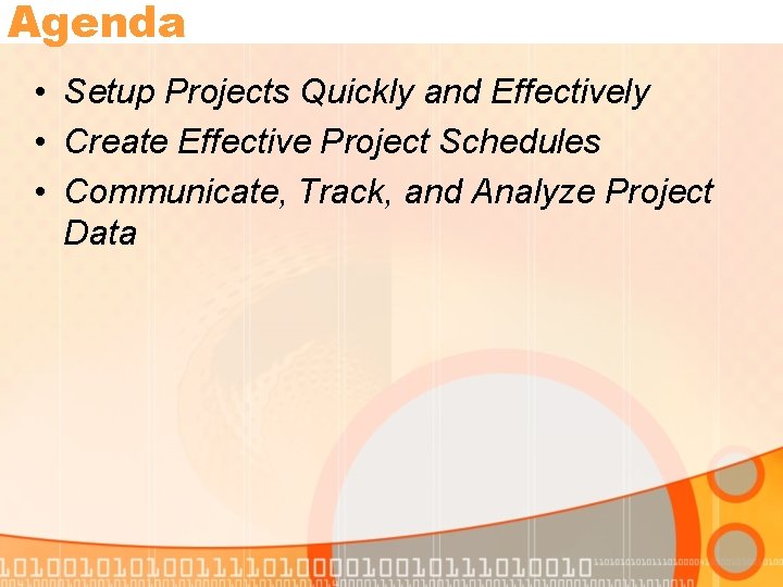 Agenda • Setup Projects Quickly and Effectively • Create Effective Project Schedules • Communicate,
