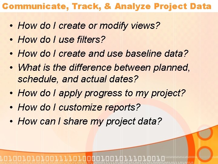 Communicate, Track, & Analyze Project Data • • How do I create or modify