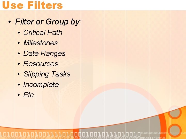 Use Filters • Filter or Group by: • • Critical Path Milestones Date Ranges