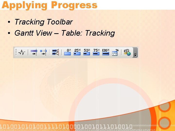 Applying Progress • Tracking Toolbar • Gantt View – Table: Tracking 