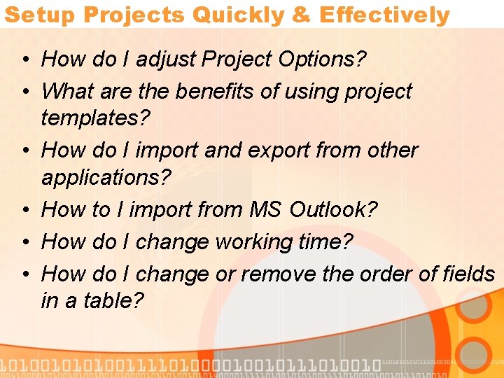 Setup Projects Quickly & Effectively • How do I adjust Project Options? • What