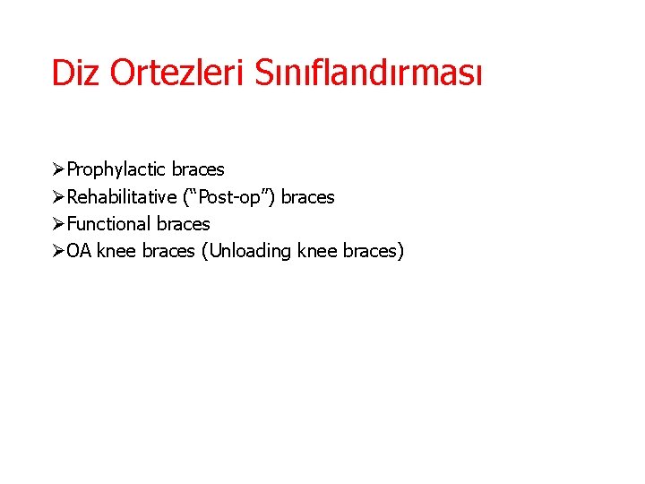 Diz Ortezleri Sınıflandırması ØProphylactic braces ØRehabilitative (“Post-op”) braces ØFunctional braces ØOA knee braces (Unloading