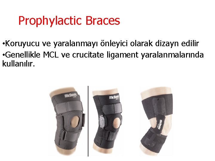 Prophylactic Braces • Koruyucu ve yaralanmayı önleyici olarak dizayn edilir • Genellikle MCL ve