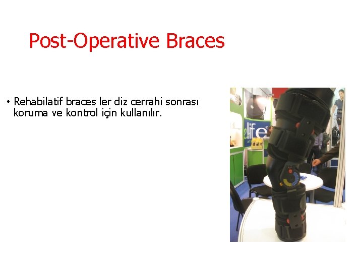 Post-Operative Braces • Rehabilatif braces ler diz cerrahi sonrası koruma ve kontrol için kullanılır.
