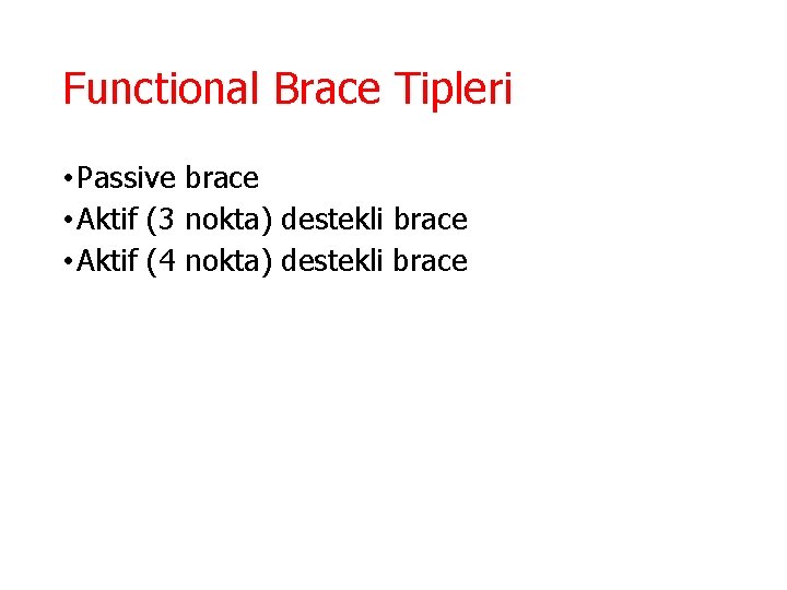 Functional Brace Tipleri • Passive brace • Aktif (3 nokta) destekli brace • Aktif