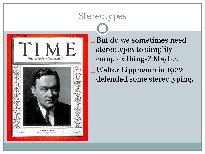 Stereotypes �But do we sometimes need stereotypes to simplify complex things? Maybe. �Walter Lippmann