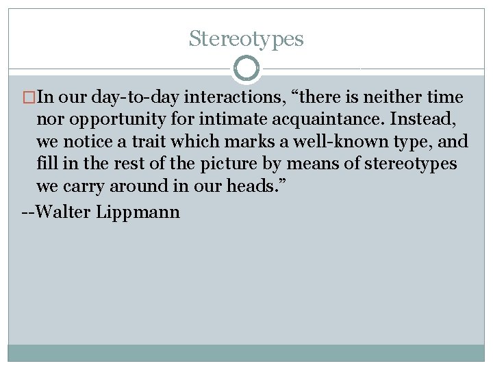 Stereotypes �In our day-to-day interactions, “there is neither time nor opportunity for intimate acquaintance.