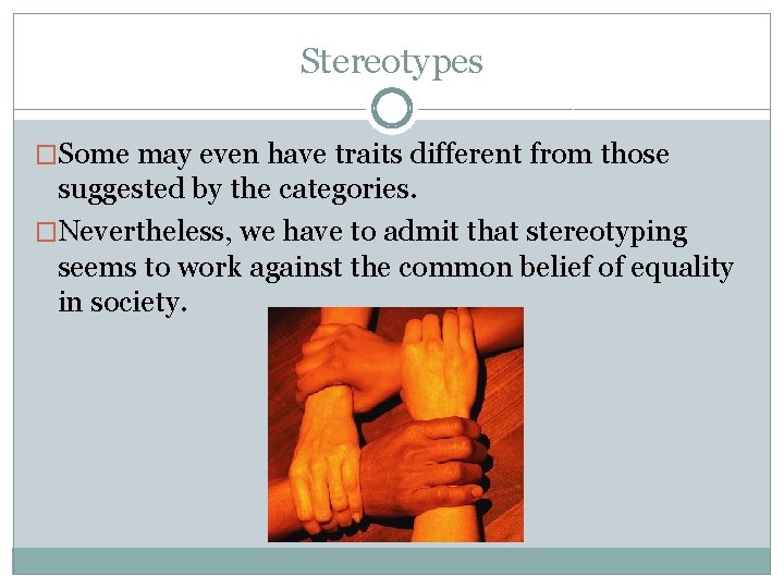 Stereotypes �Some may even have traits different from those suggested by the categories. �Nevertheless,