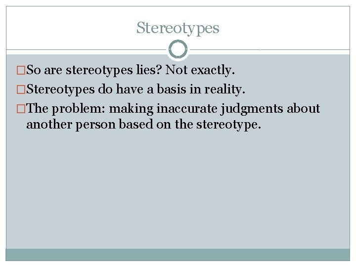 Stereotypes �So are stereotypes lies? Not exactly. �Stereotypes do have a basis in reality.