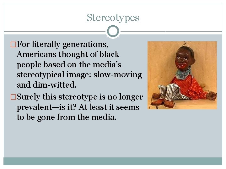 Stereotypes �For literally generations, Americans thought of black people based on the media’s stereotypical