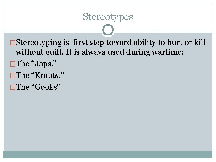 Stereotypes �Stereotyping is first step toward ability to hurt or kill without guilt. It