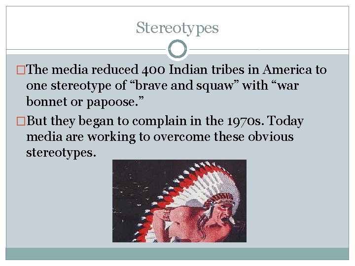 Stereotypes �The media reduced 400 Indian tribes in America to one stereotype of “brave