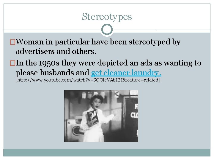 Stereotypes �Woman in particular have been stereotyped by advertisers and others. �In the 1950