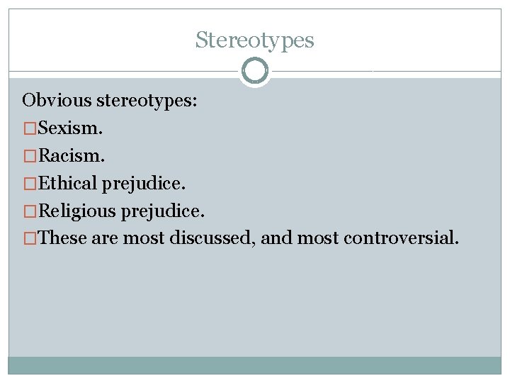 Stereotypes Obvious stereotypes: �Sexism. �Racism. �Ethical prejudice. �Religious prejudice. �These are most discussed, and
