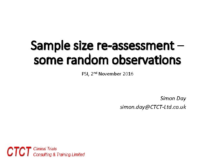 Sample size re-assessment – some random observations PSI, 2 nd November 2016 Simon Day
