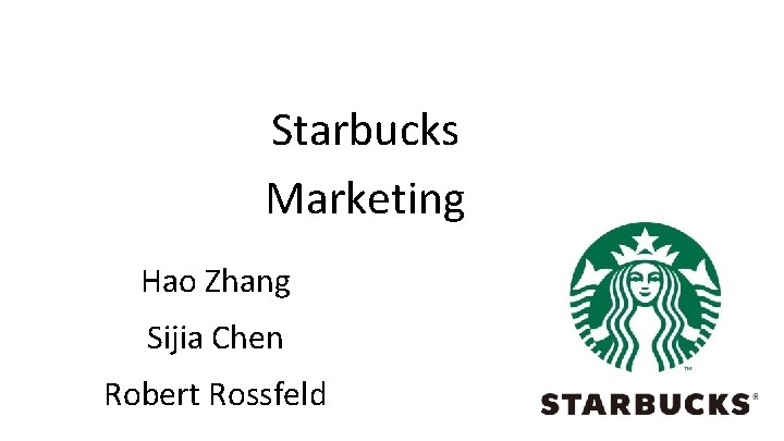 Starbucks Marketing Hao Zhang Sijia Chen Robert Rossfeld 