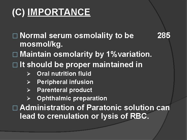 (C) IMPORTANCE � Normal serum osmolality to be 285 mosmol/kg. � Maintain osmolarity by