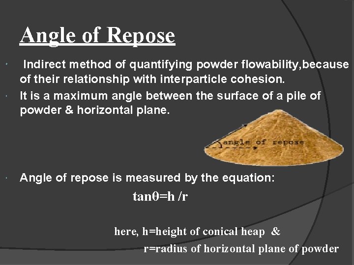 Angle of Repose Indirect method of quantifying powder flowability, because of their relationship with