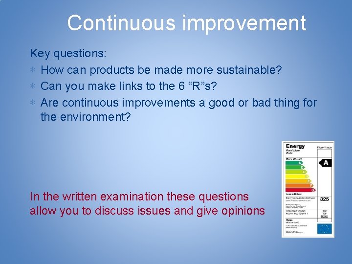 Continuous improvement Key questions: ∗ How can products be made more sustainable? ∗ Can