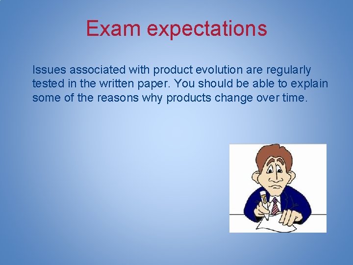 Exam expectations Issues associated with product evolution are regularly tested in the written paper.