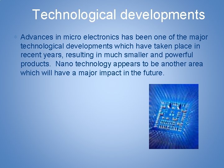 Technological developments ∗ Advances in micro electronics has been one of the major technological