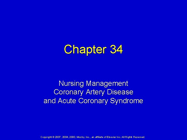 Chapter 34 Nursing Management Coronary Artery Disease and Acute Coronary Syndrome Copyright © 2007,