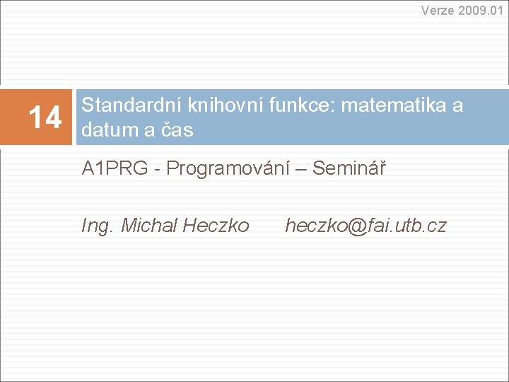 Verze 2009. 01 14 Standardní knihovní funkce: matematika a datum a čas A 1