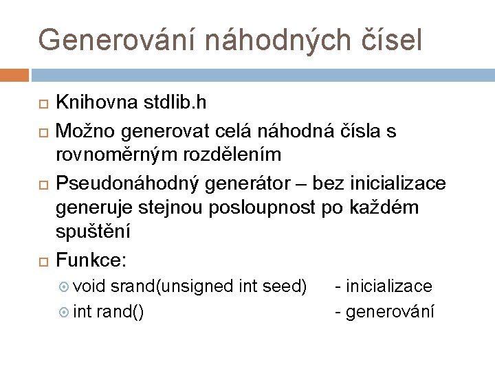 Generování náhodných čísel Knihovna stdlib. h Možno generovat celá náhodná čísla s rovnoměrným rozdělením