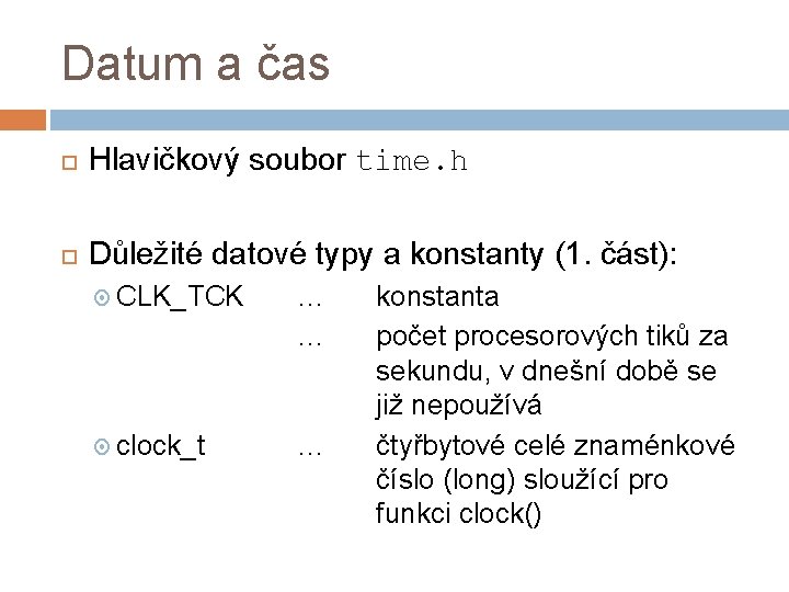 Datum a čas Hlavičkový soubor time. h Důležité datové typy a konstanty (1. část):