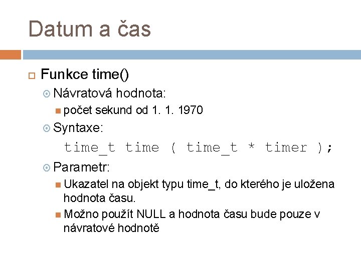 Datum a čas Funkce time() Návratová počet hodnota: sekund od 1. 1. 1970 Syntaxe: