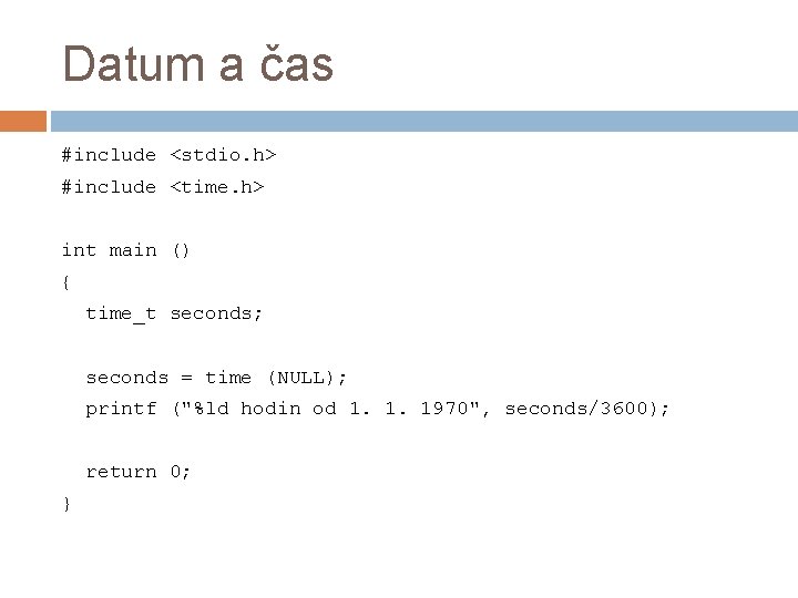 Datum a čas #include <stdio. h> #include <time. h> int main () { time_t