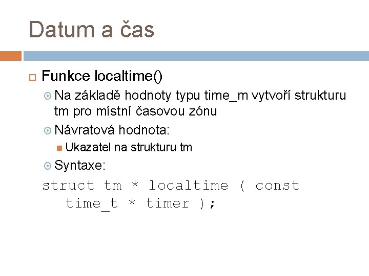 Datum a čas Funkce localtime() Na základě hodnoty typu time_m vytvoří strukturu tm pro