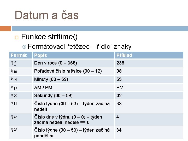 Datum a čas Funkce strftime() Formátovací řetězec – řídící znaky Formát Popis Příklad %j