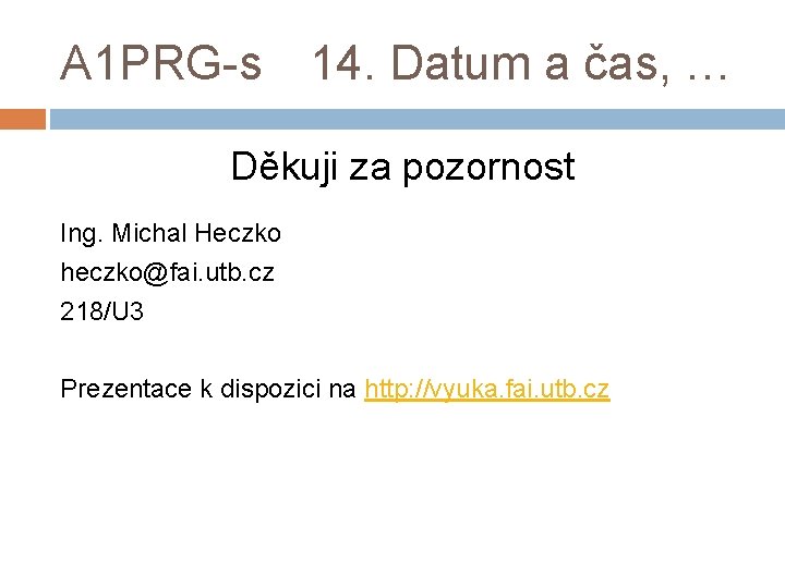 A 1 PRG-s 14. Datum a čas, … Děkuji za pozornost Ing. Michal Heczko