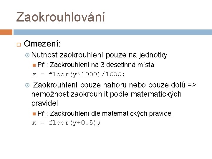 Zaokrouhlování Omezení: Nutnost zaokrouhlení pouze na jednotky Př. : Zaokrouhlení na 3 desetinná místa