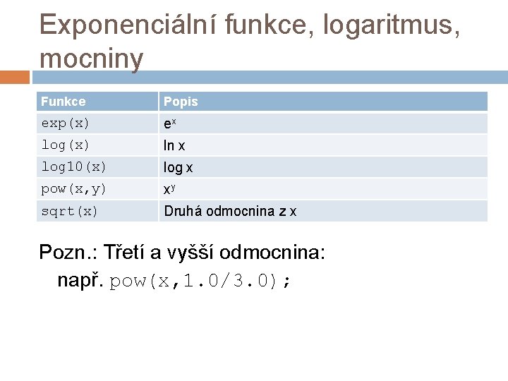 Exponenciální funkce, logaritmus, mocniny Funkce Popis exp(x) ex log(x) ln x log 10(x) log