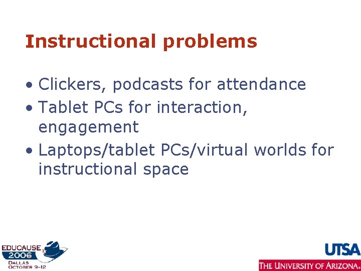 Instructional problems • Clickers, podcasts for attendance • Tablet PCs for interaction, engagement •