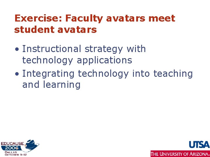 Exercise: Faculty avatars meet student avatars • Instructional strategy with technology applications • Integrating